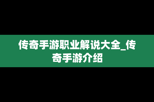 传奇手游职业解说大全_传奇手游介绍