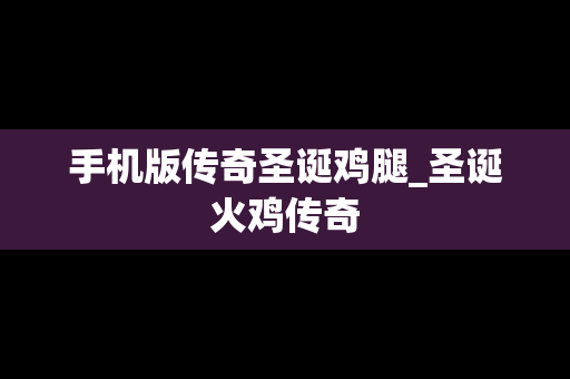 手机版传奇圣诞鸡腿_圣诞火鸡传奇
