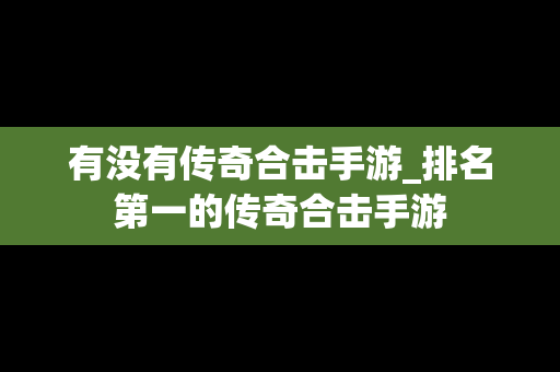 有没有传奇合击手游_排名第一的传奇合击手游