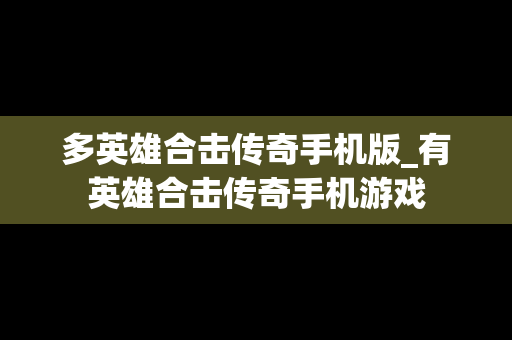 多英雄合击传奇手机版_有英雄合击传奇手机游戏