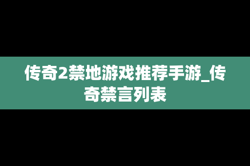 传奇2禁地游戏推荐手游_传奇禁言列表