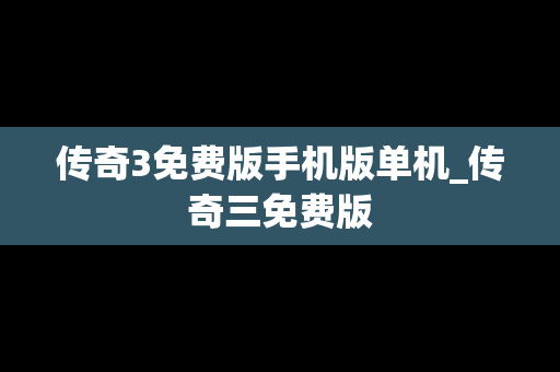 传奇3免费版手机版单机_传奇三免费版