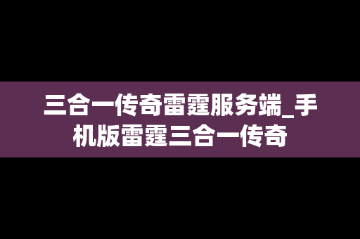 三合一传奇雷霆服务端_手机版雷霆三合一传奇