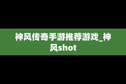 神风传奇手游推荐游戏_神风shot