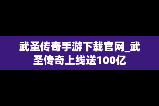 武圣传奇手游下载官网_武圣传奇上线送100亿