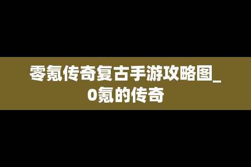 零氪传奇复古手游攻略图_0氪的传奇