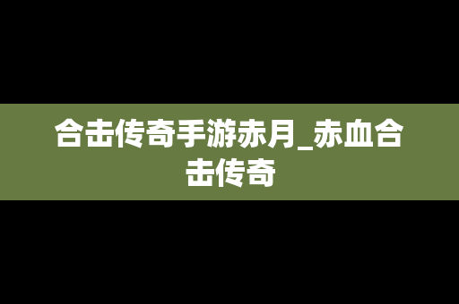 合击传奇手游赤月_赤血合击传奇