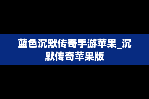 蓝色沉默传奇手游苹果_沉默传奇苹果版
