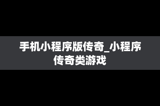 手机小程序版传奇_小程序传奇类游戏