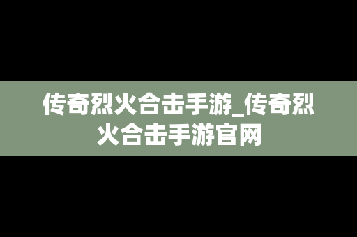传奇烈火合击手游_传奇烈火合击手游官网