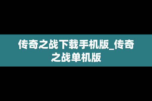 传奇之战下载手机版_传奇之战单机版