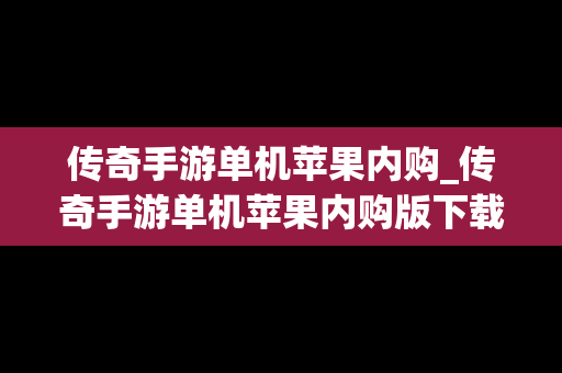 传奇手游单机苹果内购_传奇手游单机苹果内购版下载