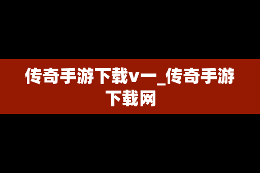 传奇手游下载v一_传奇手游下载网