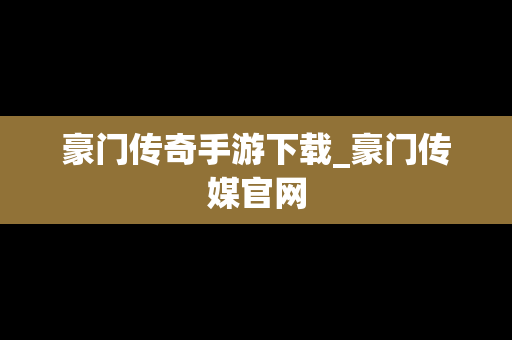 豪门传奇手游下载_豪门传媒官网