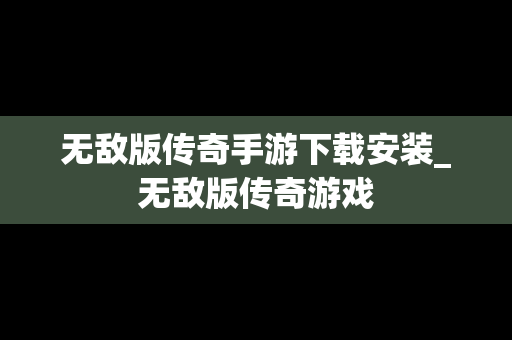 无敌版传奇手游下载安装_无敌版传奇游戏