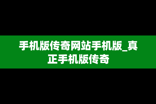 手机版传奇网站手机版_真正手机版传奇