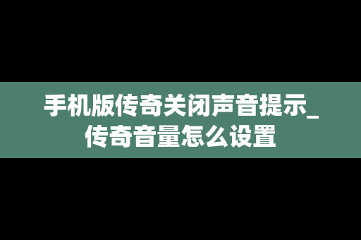 手机版传奇关闭声音提示_传奇音量怎么设置