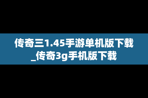 传奇三1.45手游单机版下载_传奇3g手机版下载