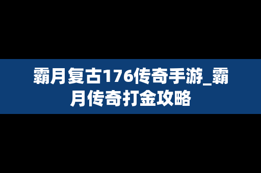 霸月复古176传奇手游_霸月传奇打金攻略