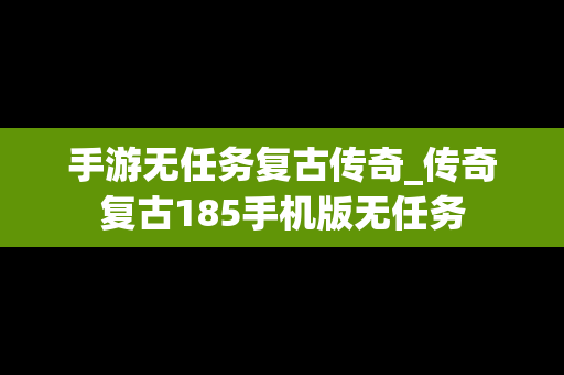 手游无任务复古传奇_传奇复古185手机版无任务