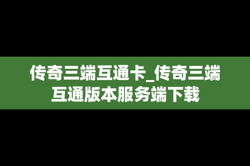 传奇三端互通卡_传奇三端互通版本服务端下载