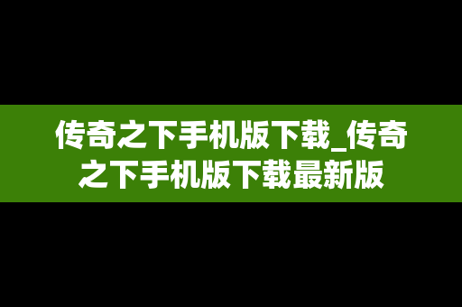 传奇之下手机版下载_传奇之下手机版下载最新版