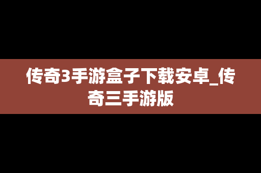 传奇3手游盒子下载安卓_传奇三手游版