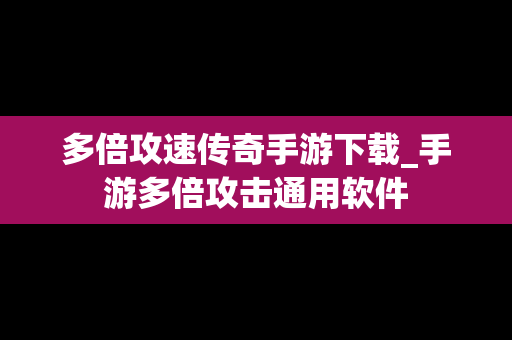 多倍攻速传奇手游下载_手游多倍攻击通用软件