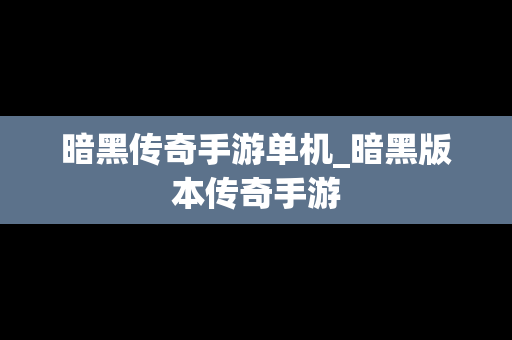 暗黑传奇手游单机_暗黑版本传奇手游