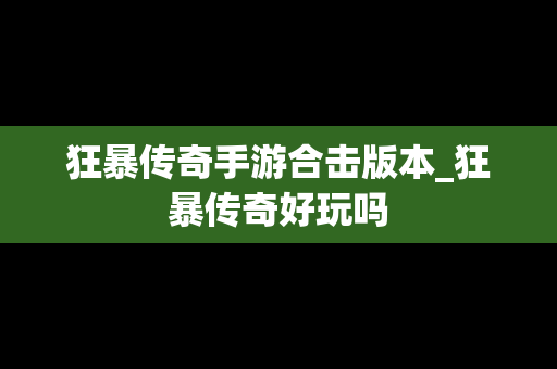 狂暴传奇手游合击版本_狂暴传奇好玩吗