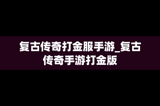 复古传奇打金服手游_复古传奇手游打金版