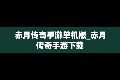 赤月传奇手游单机版_赤月传奇手游下载