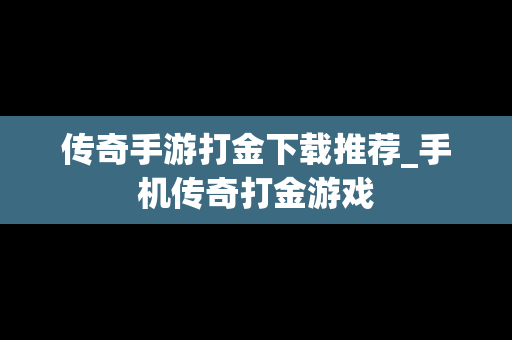 传奇手游打金下载推荐_手机传奇打金游戏