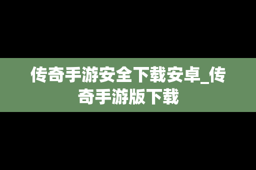 传奇手游安全下载安卓_传奇手游版下载