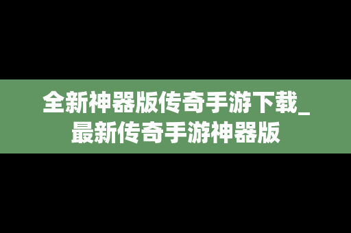 全新神器版传奇手游下载_最新传奇手游神器版