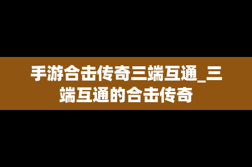 手游合击传奇三端互通_三端互通的合击传奇