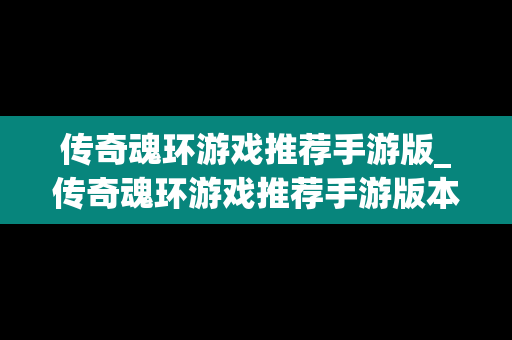传奇魂环游戏推荐手游版_传奇魂环游戏推荐手游版本