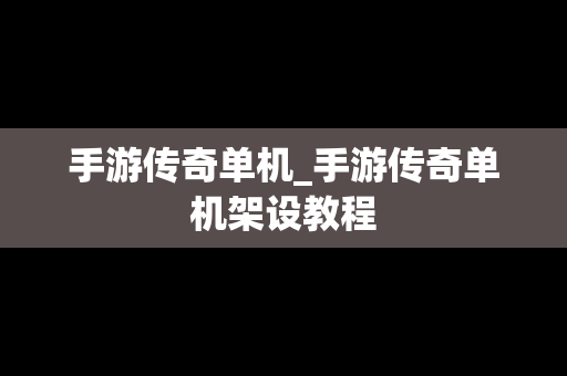 手游传奇单机_手游传奇单机架设教程