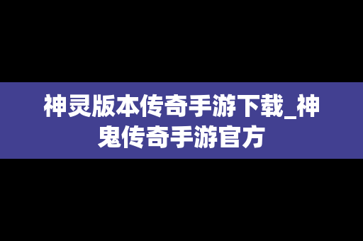 神灵版本传奇手游下载_神鬼传奇手游官方