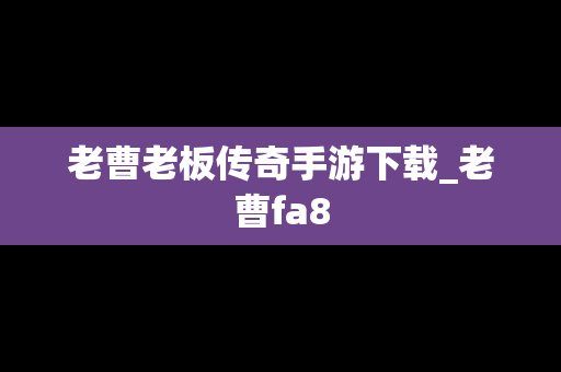 老曹老板传奇手游下载_老曹fa8