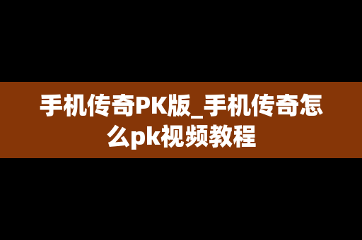 手机传奇PK版_手机传奇怎么pk视频教程