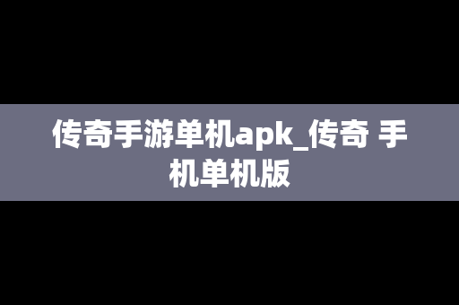 传奇手游单机apk_传奇 手机单机版