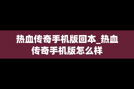 热血传奇手机版回本_热血传奇手机版怎么样
