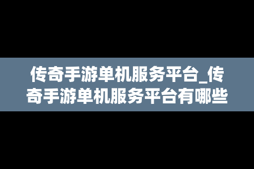 传奇手游单机服务平台_传奇手游单机服务平台有哪些