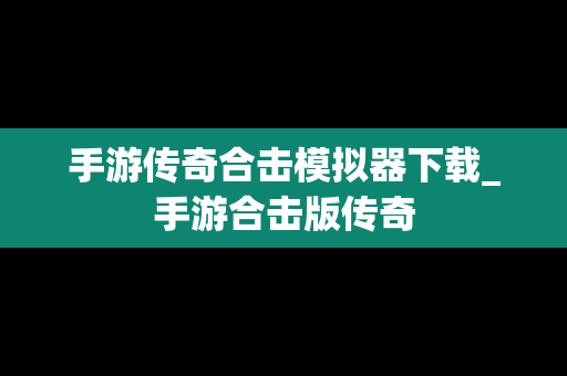 手游传奇合击模拟器下载_手游合击版传奇