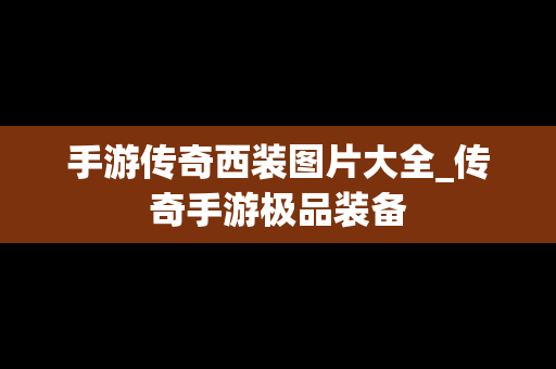 手游传奇西装图片大全_传奇手游极品装备