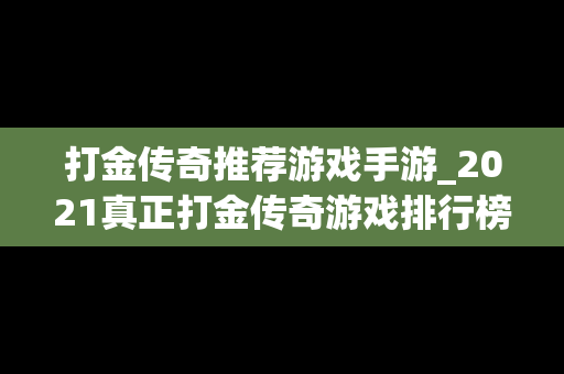 打金传奇推荐游戏手游_2021真正打金传奇游戏排行榜