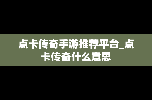 点卡传奇手游推荐平台_点卡传奇什么意思