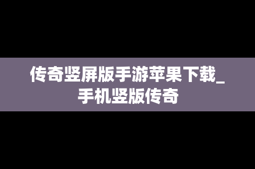 传奇竖屏版手游苹果下载_手机竖版传奇