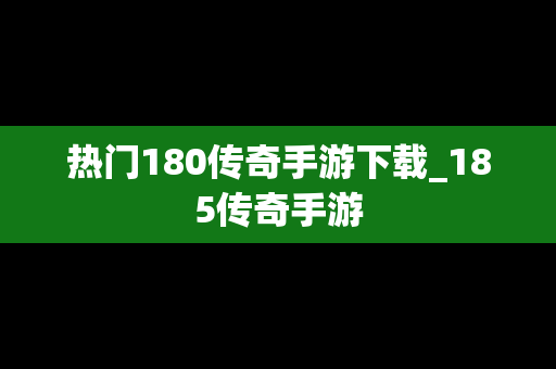热门180传奇手游下载_185传奇手游